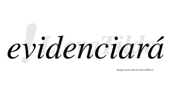 Evidenciará  lleva tilde con vocal tónica en la segunda «a»