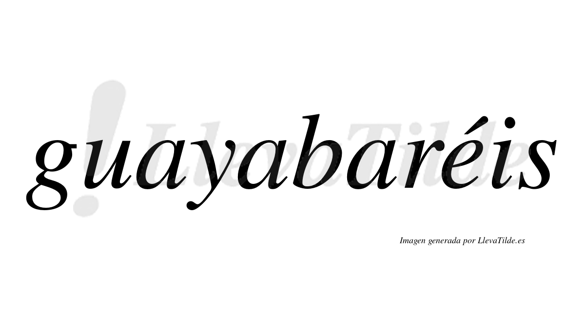 Guayabaréis  lleva tilde con vocal tónica en la "e"