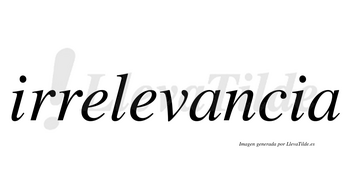 Irrelevancia no lleva tilde con vocal tónica en la primera «a»