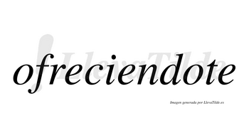 Ofreciendote no lleva tilde con vocal tónica en la segunda «o»