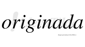 Originada no lleva tilde con vocal tónica en la primera «a»