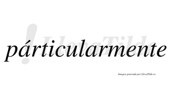 Párticularmente lleva tilde con vocal tónica en la primera «a»