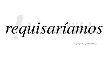 Requisaríamos  lleva tilde con vocal tónica en la segunda «i»