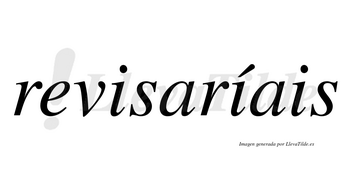 Revisaríais  lleva tilde con vocal tónica en la segunda «i»