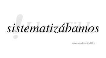 Sistematizábamos  lleva tilde con vocal tónica en la segunda «a»