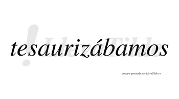 Tesaurizábamos  lleva tilde con vocal tónica en la segunda «a»
