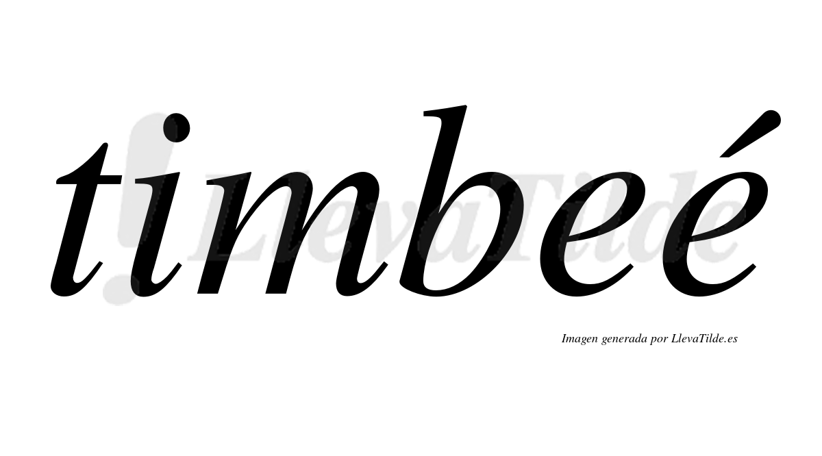 Timbeé  lleva tilde con vocal tónica en la segunda "e"