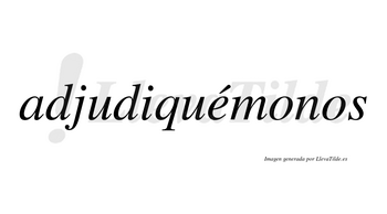 Adjudiquémonos  lleva tilde con vocal tónica en la «e»