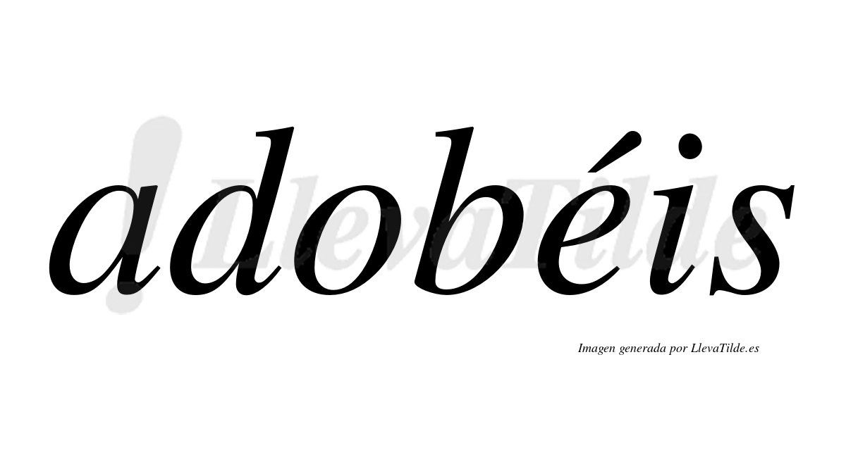 Adobéis  lleva tilde con vocal tónica en la "e"