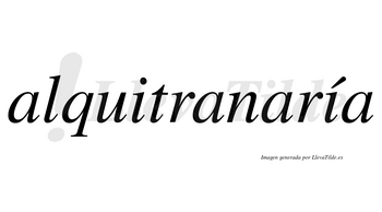 Alquitranaría  lleva tilde con vocal tónica en la segunda «i»