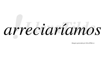 Arreciaríamos  lleva tilde con vocal tónica en la segunda «i»