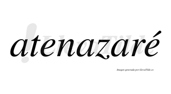 Atenazaré  lleva tilde con vocal tónica en la segunda «e»