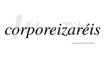 Corporeizaréis  lleva tilde con vocal tónica en la segunda «e»