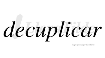 Decuplicar  no lleva tilde con vocal tónica en la «a»