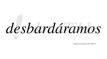 Desbardáramos  lleva tilde con vocal tónica en la segunda «a»