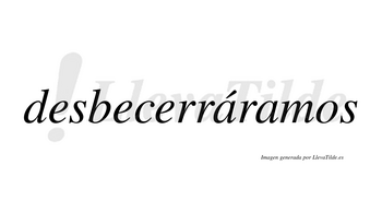 Desbecerráramos  lleva tilde con vocal tónica en la primera «a»