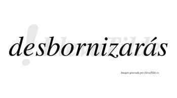 Desbornizarás  lleva tilde con vocal tónica en la segunda «a»
