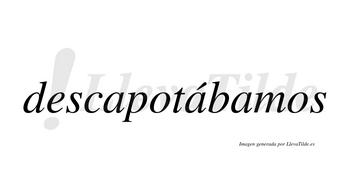 Descapotábamos  lleva tilde con vocal tónica en la segunda «a»