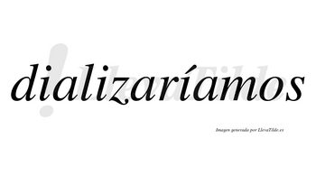 Dializaríamos  lleva tilde con vocal tónica en la tercera «i»