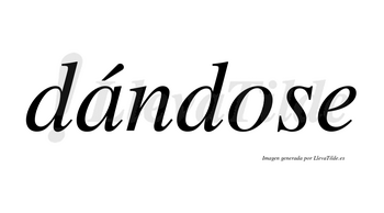 Dándose  lleva tilde con vocal tónica en la «a»