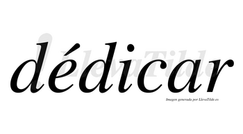 Dédicar  lleva tilde con vocal tónica en la «e»