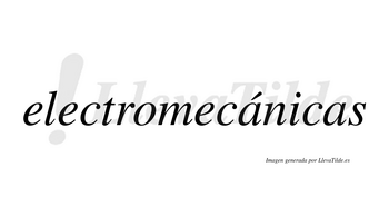 Electromecánicas  lleva tilde con vocal tónica en la primera «a»