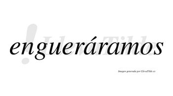 Engueráramos  lleva tilde con vocal tónica en la primera «a»