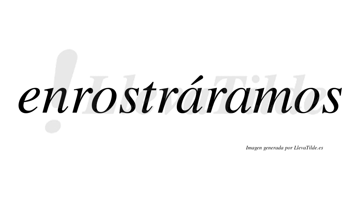 Enrostráramos  lleva tilde con vocal tónica en la primera «a»
