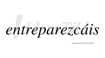 Entreparezcáis  lleva tilde con vocal tónica en la segunda «a»