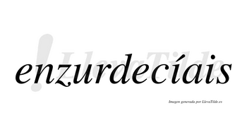 Enzurdecíais  lleva tilde con vocal tónica en la primera «i»