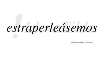 Estraperleásemos  lleva tilde con vocal tónica en la segunda «a»