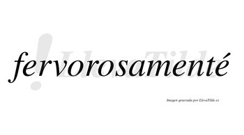Fervorosamenté  lleva tilde con vocal tónica en la tercera «e»