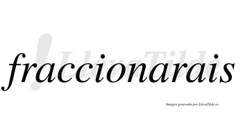 Fraccionarais no lleva tilde con vocal tónica en la segunda «a»