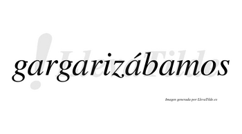 Gargarizábamos  lleva tilde con vocal tónica en la tercera «a»