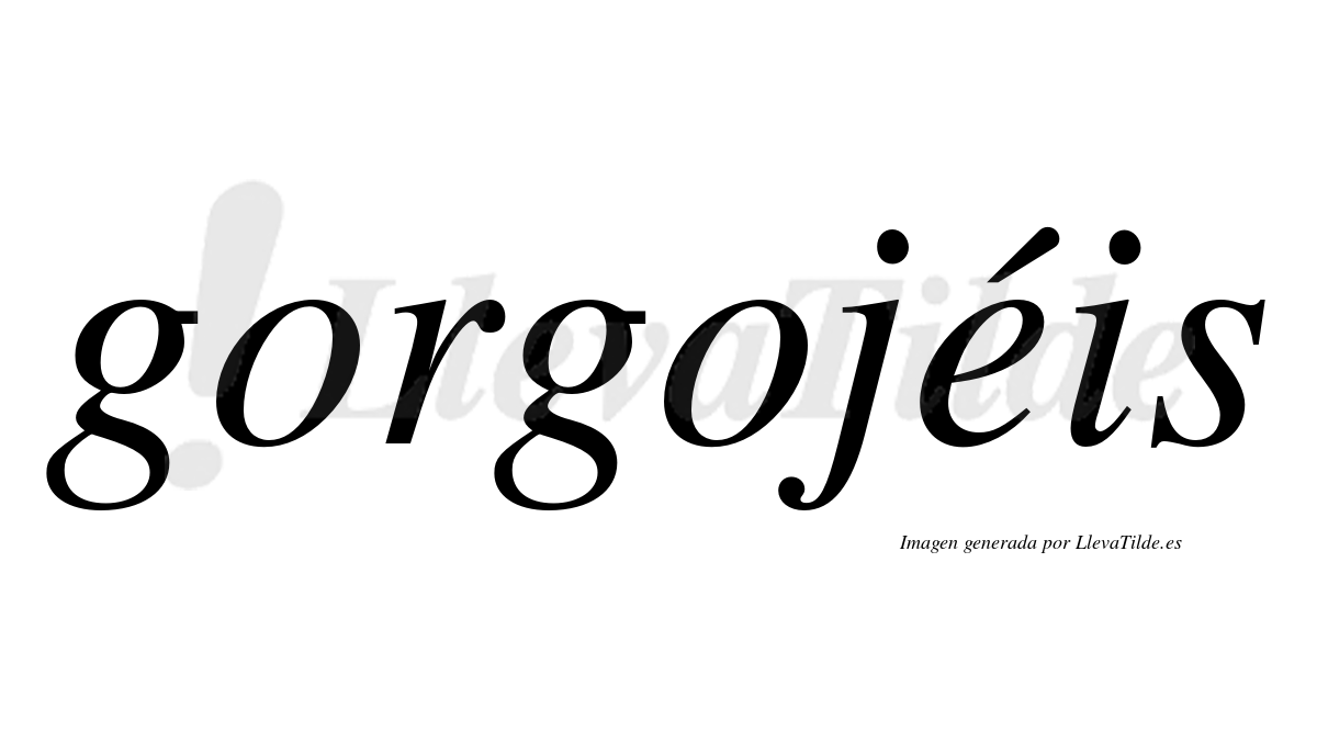 Gorgojéis  lleva tilde con vocal tónica en la "e"