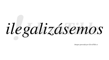 Ilegalizásemos  lleva tilde con vocal tónica en la segunda «a»