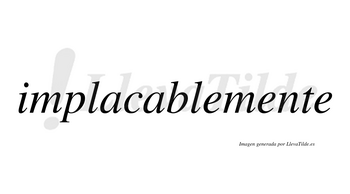 Implacablemente no lleva tilde con vocal tónica en la segunda «e»