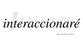 Interaccionaré  lleva tilde con vocal tónica en la segunda «e»