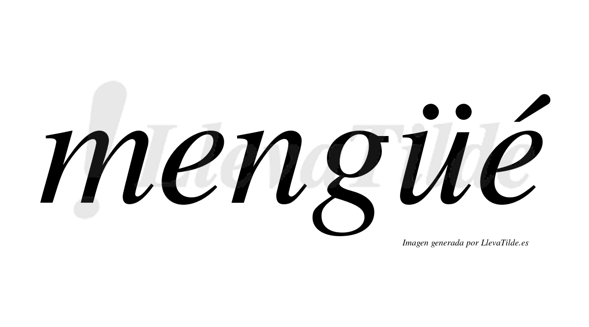 Mengüé  lleva tilde con vocal tónica en la segunda "e"