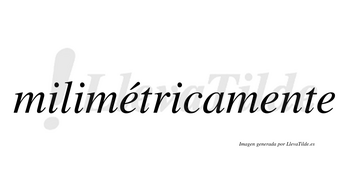 Milimétricamente lleva tilde con vocal tónica en la primera «e»
