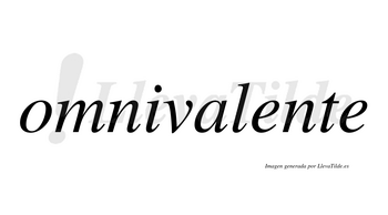 Omnivalente  no lleva tilde con vocal tónica en la primera «e»