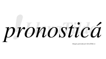 Pronosticá lleva tilde con vocal tónica en la «a»