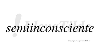Semiinconsciente  no lleva tilde con vocal tónica en la segunda «e»