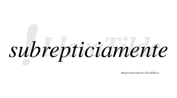 Subrepticia no lleva tilde con vocal tónica en la primera «i»