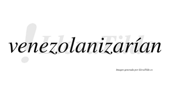 Venezolanizarían  lleva tilde con vocal tónica en la segunda «i»