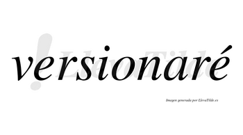 Versionaré  lleva tilde con vocal tónica en la segunda «e»