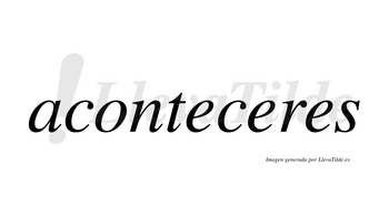 Aconteceres no lleva tilde con vocal tónica en la segunda «e»