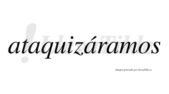 Ataquizáramos  lleva tilde con vocal tónica en la tercera «a»