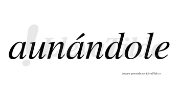 Aunándole lleva tilde con vocal tónica en la segunda «a»