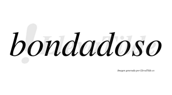 Bondadoso  no lleva tilde con vocal tónica en la segunda «o»